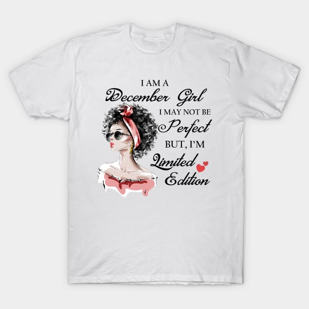 I Am A December Girl I May Not Be Perfect But I'm Limited Edition T-Shirt by SusanFields